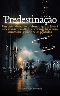 Livro PREDESTINAÇÃO: Um entendimento profundo que te levará a descansar em Deus e a evangelizar com muito mais amor pelos perdidos