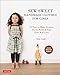Sew Sweet Handmade Clothes for Girls: 22 Easy-to-Make Dresses, Skirts, Pants & Tops Girls Will Love by
