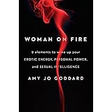 Woman on Fire: 9 Elements to Wake Up Your Erotic Energy, Personal Power, and Sexual Intelligence