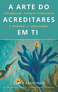 Livro A Arte Do Acreditares Em Ti: Ultrapassar Crenças Limitantes E Dominar A Autoestima