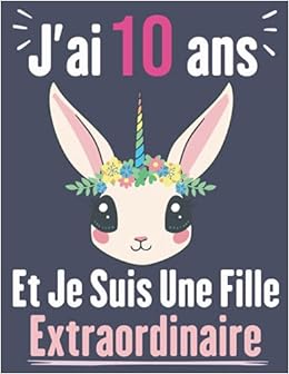 J Ai 10 Ans Et Je Suis Une Fille Extraordinaire Carnet A Dessin Pour Filles Journal De Fille 10 Ans Joli Cadeau Pour Une Fille De 10 Ans Cadeau Pour Anniversaire French