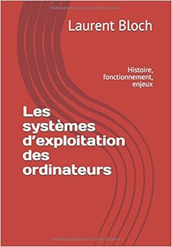 Les systèmes d’exploitation des ordinateurs: Histoire, fonctionnement, enjeux, by Laurent Bloch Les systèmes d’exploitation des ordinateurs: Histoire, fonctionnement, enjeux, by Laurent Bloch