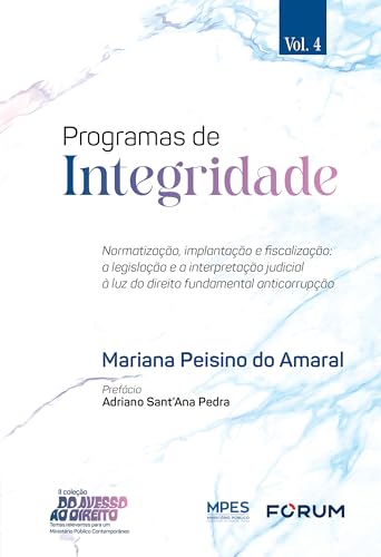 Programas de integridade: normatização, implantação e fiscalização: a legislação e a interpretação judicial à luz do direito fundamental anticorrupção: 4