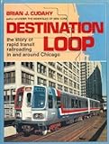 Front cover for the book Destination: Loop--The Story of Rapid Transit Railroading in and Around Chicago (SGP shortline RR series) by Brian J. Cudahy