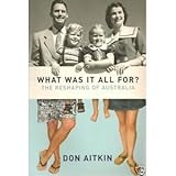 Front cover for the book What was it all for? : the reshaping of Australia by Don Aitkin
