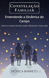 Livro CONSTELAÇÃO FAMILIAR - ENTENDENDO A DINÂMICA DO CAMPO: como o campo familiar pode influenciar nossa vida