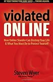 Violated Online: How Online Slander Can Destroy Your Life & What You Must Do to Protect Yourself