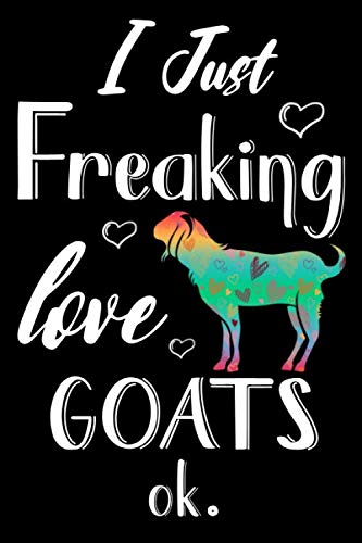I Just Freaking Love Goats Ok Journal: Goat Journal Notebook, Cute Gift Idea For Goat Lovers, Funny Goat Blank Lined Notepad Planner | 6" x 9" 120 ... Goats, Ok. Goat Journal Notebook, Goat Gifts