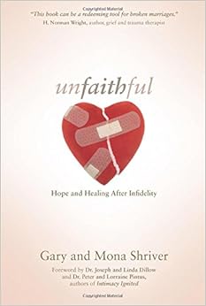 Unfaithful: Hope and Healing After Infidelity, by Gary Shriver Mona Shriver Unfaithful: Hope and Healing After Infidelity, by Gary Shriver Mona Shriver