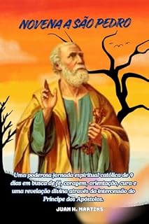 Livro Novena a São Pedro: Uma poderosa jornada espiritual católica de 9 dias em busca de fé, coragem, orientação, cura e uma revelação divina através da intercessão do Príncipe dos Apóstolos.