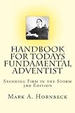 Handbook For Todays Fundamental Adventist Third Edition: Standing Firm in the Storm by Mark A Hornbeck