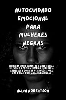 Livro Autocuidado emocional para mulheres negras: Descubra como aumentar a auto-estima, silenciar a crítica interior, superar a ansiedade e dominar as emoções para uma cura e confiança duradouras