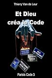 ET DIEU CREA LE CODE - Parisis Code 3 (French Edition) by Thierry Van de Leur
