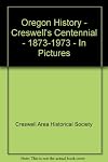 Oregon History - Creswell's Centennial - 1873-1973 - In Pictures