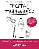 The Cartoon Misadventures of a Total Trainwreck (A Bunch of Love-Gone-Very-Wrong Stories) (Volume 1) by Kathy Kay