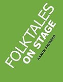 Folktales on Stage: Children's Plays for Readers Theater, with 16 Reader's Theatre Play Scripts from World Folk and Fairy Tales and Legends, Including Asian, African, Middle Eastern, & Native American