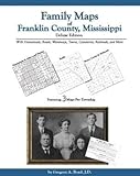 Family Maps of Franklin County, Mississippi, Deluxe Edition : With Homesteads, Roads, Waterways, Towns, Cemeteries, Railroads, and More, Boyd, Gregory A., 1420304194