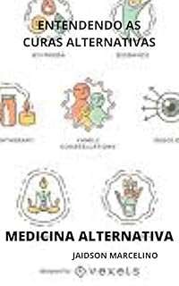 MEDICINA ALTERNATIVA: ENTENDENDO AS CURAS ALTERNATIVAS