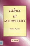 Ethics in Midwifery, Jones, Shirley, 072341971X