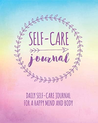 Self-Care Journal: Daily Self-Care Journal For A Happy Mind & Body