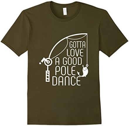 Men's Gotta Love a Good Pole Dance - Funny Fishing Shirt Large Olive