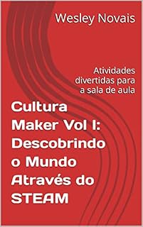 Livro Cultura Maker Vol I: Descobrindo o Mundo Através do STEAM: Atividades divertidas para a sala de aula