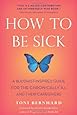 How to Be Sick: A Buddhist-Inspired Guide for the Chronically Ill and Their Caregivers