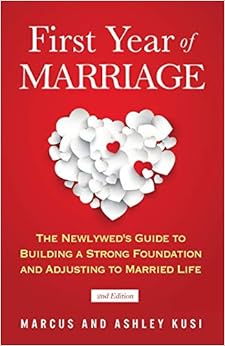 First Year of Marriage: The Newlywed's Guide to Building a Strong Foundation and Adjusting to Married Life, 2nd Edition, by Marcus Kusi Ashley Kusi