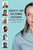 Envy Up, Scorn Down: How Status Divides Us