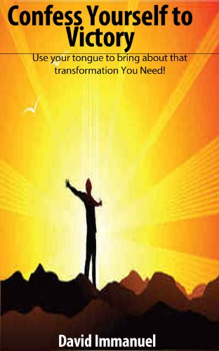 Confess Yourself to Victory: using your tongue to bring about that transformation you need! (Prayerbook)