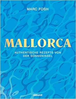 Mallorca Authentische Rezepte Von Der Sonneninsel Amazon De Fosh Marc Rusch Barbara Bucher