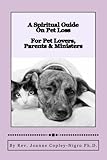 A Spiritual Guide On Pet Loss: For Pet Lovers, Parents & Ministers by Rev. Joanne Copley-Nigro Ph.D.