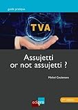 T.V.A. ASSUJETTI OR NOT ASSUJETTI ? (GUIDE PRATIQUE) (French Edition) by 