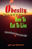 Obesity, Diabetes & How To Eat To Live: Transcending the Dietary Dark Ages, 2nd Ed. by 