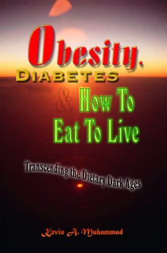 Obesity, Diabetes & How To Eat To Live: Transcending the Dietary Dark Ages, 2nd Ed. by Kevin A. Muhammad