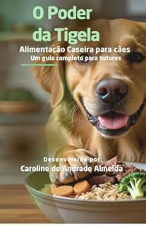 O Poder da Tigela: Alimentação Caseira para Cães - Um guia completo para tutores