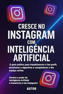 Livro Cresce no Instagram com Inteligência Artificial: O guia prático para impulsionares o teu perfil, dominares o algoritmo e conquistares o teu espaço online.