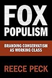 Reece Peck, "Fox Populism: Branding Conservatism as Working Class" (Cambridge UP, 2019)