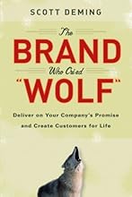 The Brand Who Cried Wolf: Deliver on Your Company's Promise and Create Customers for Life