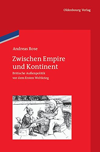 Buch Zwischen Empire Und Kontinent Britische Aussenpolitik Vor Dem Ersten Weltkrieg Veroffentlichungen Des Deutschen Historischen Instituts London German Historical Institute London Band 70 Andreas Rose Pdf Pedocave