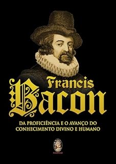 Livro Francis Bacon: Da Proficiência e o Avanço do Conhecimento Divino e Humano | Francis Bacon