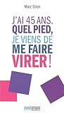 J'ai 45 ans. Quel pied, je viens de me faire virer ! by Marc Drion