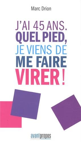 J'ai 45 ans. Quel pied, je viens de me faire virer ! by Marc Drion