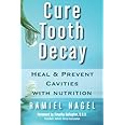 Cure Tooth Decay: Heal and Prevent Cavities with Nutrition, 2nd Edition