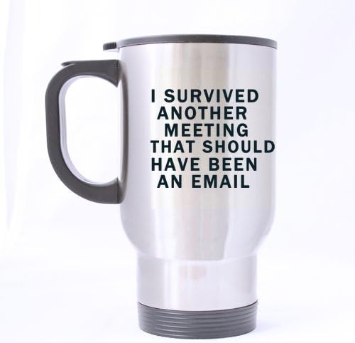 New Year/Christmas Day Gifts Funny Saying I survived another meeting that should have been an email 100% Stainless Steel 14-Ounce Travel Mug by Quotes Travel mug