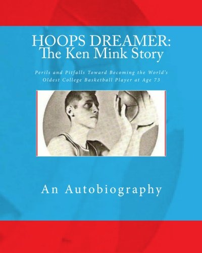 Download HOOPS DREAMER: The Ken Mink Story: Perils and Pitfalls Toward Becoming the World's Oldest College Basketball Player at Age 73