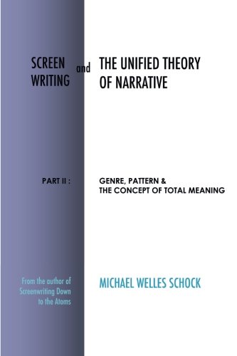Screenwriting and The Unified Theory of Narrative: Part II: Genre, Pattern & The Concept of Total Meaning (Volume 2)