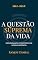 Livro A Questão Suprema da Vida: Desvendando o Propósito de Nossa Existência