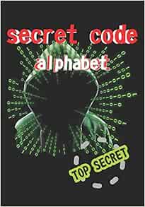 Secret Code Alphabet Secret Code Alphabet Top Secret 6 96 X 9 61 Inch Journal With A Secret Code Alphabet And A Secret Code Map Sketch Essy Amazon Com Books