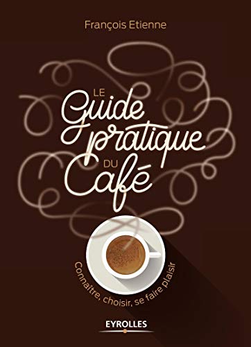 Le guide pratique du café : Connaître, choisir, se faire plaisir by 